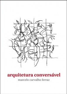 Arquitetura Conversável, de Marcelo Carvalho Ferraz. São Paulo, Azougue Editorial, 2011, 240 p. ISBN: 978-85-7920-063-2
