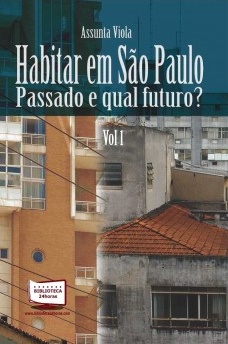 VIOLA, Assunta. Habitar em São Paulo. Passado e qual futuro? Volume 1. São Paulo, Biblioteca 24 horas, 2011