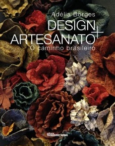 Design+artesanato: o caminho brasileiro, de Autora: Adélia Borges. Editora Terceiro Nome, 240 p. ISBN 9788578160197