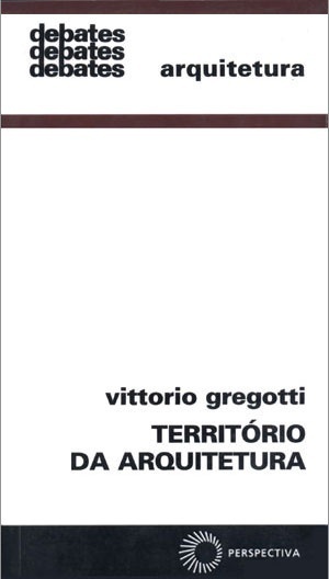 GREGOTTI, Vittorio. Território da arquitetura